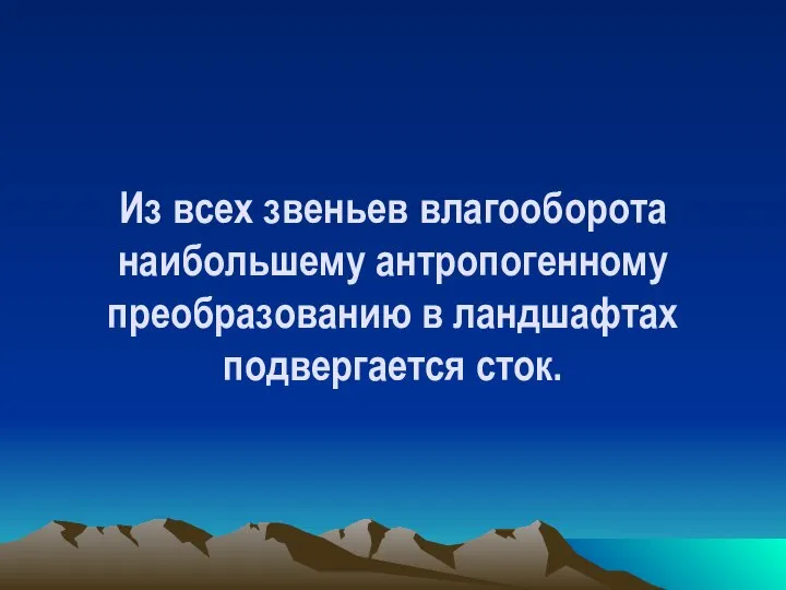 Из всех звеньев влагооборота наибольшему антропогенному преобразованию в ландшафтах подвергается сток.