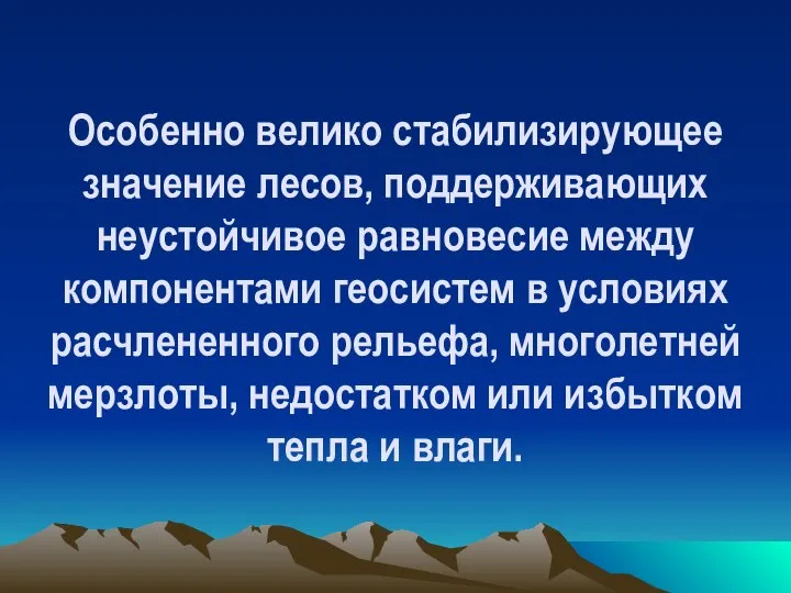 Особенно велико стабилизирующее значение лесов, поддерживающих неустойчивое равновесие между компонентами геосистем