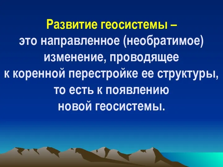 Развитие геосистемы – это направленное (необратимое) изменение, проводящее к коренной перестройке