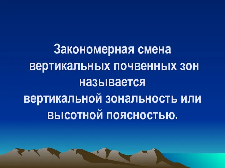 Закономерная смена вертикальных почвенных зон называется вертикальной зональность или высотной поясностью.