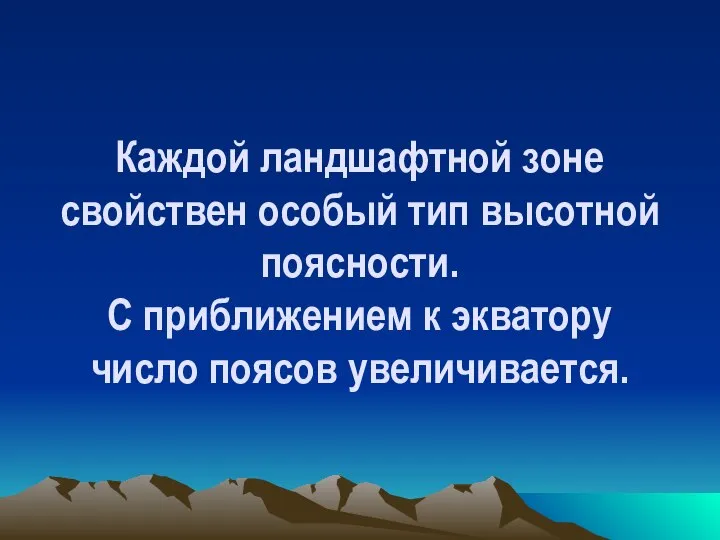 Каждой ландшафтной зоне свойствен особый тип высотной поясности. С приближением к экватору число поясов увеличивается.