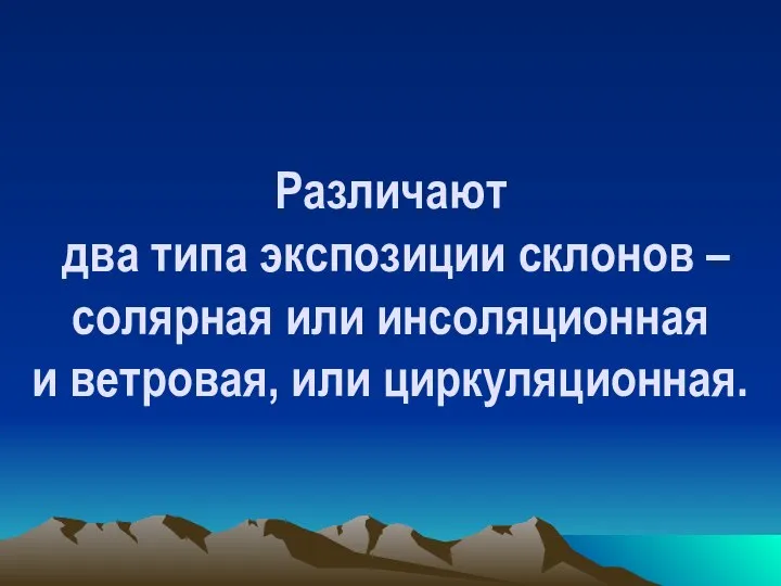 Различают два типа экспозиции склонов – солярная или инсоляционная и ветровая, или циркуляционная.