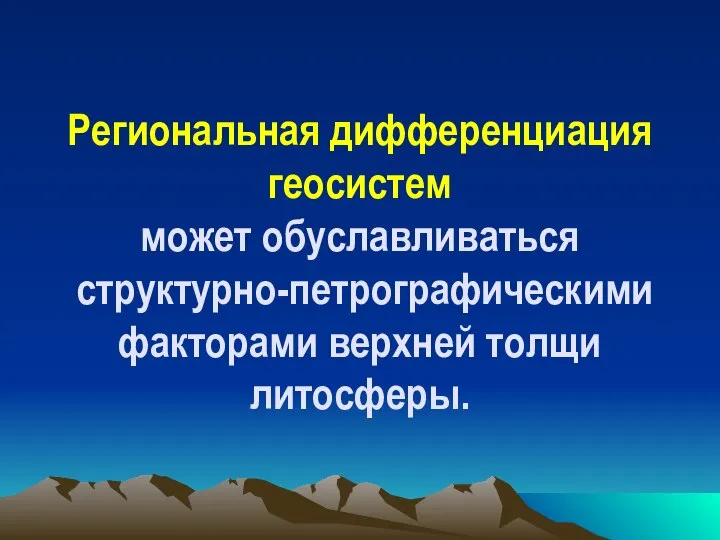 Региональная дифференциация геосистем может обуславливаться структурно-петрографическими факторами верхней толщи литосферы.