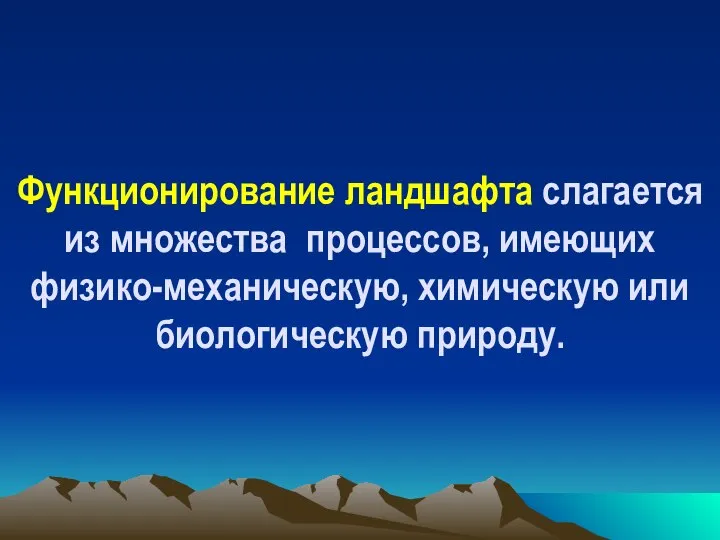 Функционирование ландшафта слагается из множества процессов, имеющих физико-механическую, химическую или биологическую природу.