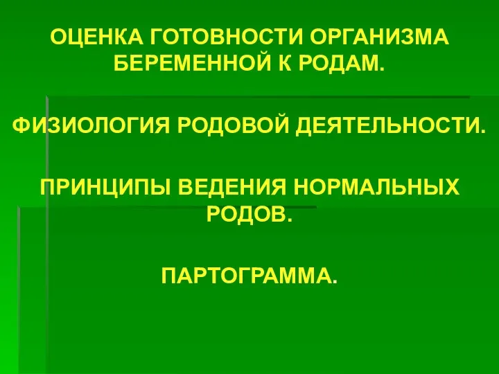 ОЦЕНКА ГОТОВНОСТИ ОРГАНИЗМА БЕРЕМЕННОЙ К РОДАМ. ФИЗИОЛОГИЯ РОДОВОЙ ДЕЯТЕЛЬНОСТИ. ПРИНЦИПЫ ВЕДЕНИЯ НОРМАЛЬНЫХ РОДОВ. ПАРТОГРАММА.