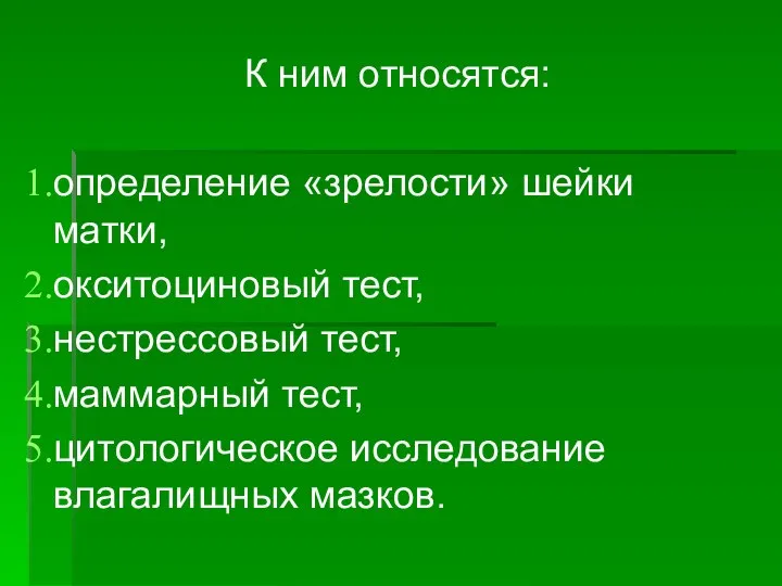 К ним относятся: определение «зрелости» шейки матки, окситоциновый тест, нестрессовый тест,