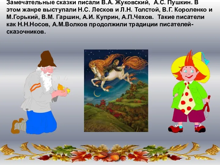 Замечательные сказки писали В.А. Жуковский, А.С. Пушкин. В этом жанре выступали