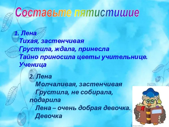 Составьте пятистишие 1. Лена Тихая, застенчивая Грустила, ждала, принесла Тайно приносила