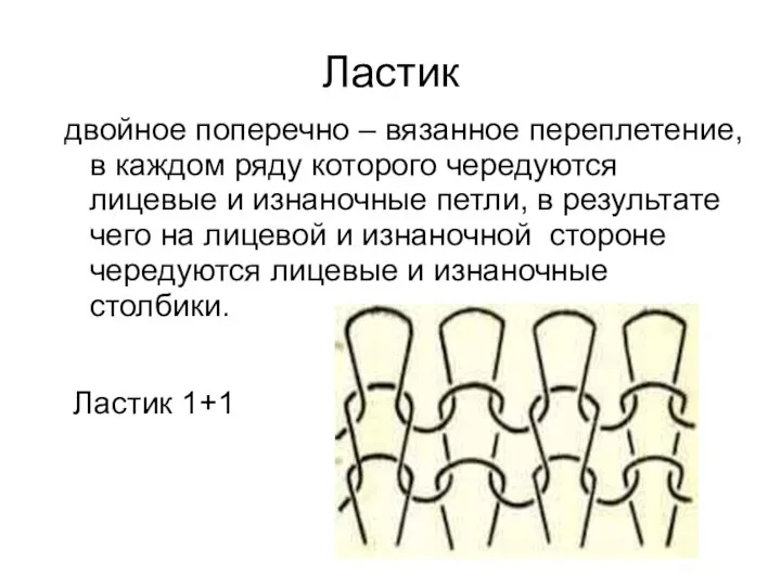 Ластик двойное поперечно – вязанное переплетение, в каждом ряду которого чередуются