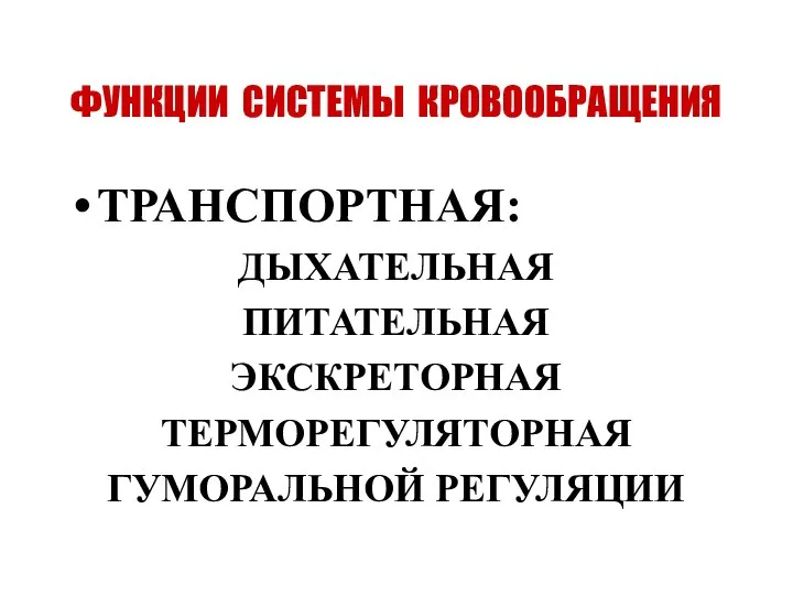 ФУНКЦИИ СИСТЕМЫ КРОВООБРАЩЕНИЯ ТРАНСПОРТНАЯ: ДЫХАТЕЛЬНАЯ ПИТАТЕЛЬНАЯ ЭКСКРЕТОРНАЯ ТЕРМОРЕГУЛЯТОРНАЯ ГУМОРАЛЬНОЙ РЕГУЛЯЦИИ