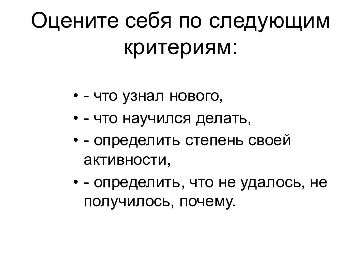 Оцените себя по следующим критериям: - что узнал нового, - что