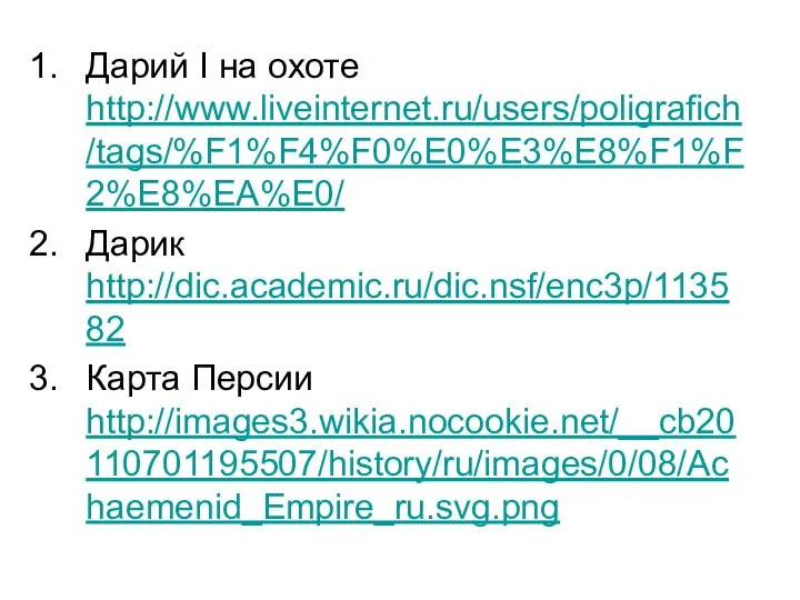 Дарий I на охоте http://www.liveinternet.ru/users/poligrafich/tags/%F1%F4%F0%E0%E3%E8%F1%F2%E8%EA%E0/ Дарик http://dic.academic.ru/dic.nsf/enc3p/113582 Карта Персии http://images3.wikia.nocookie.net/__cb20110701195507/history/ru/images/0/08/Achaemenid_Empire_ru.svg.png