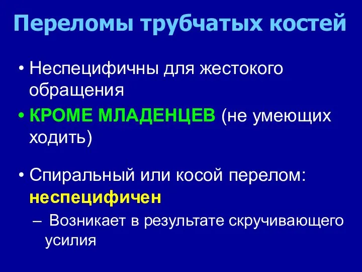 Переломы трубчатых костей Неспецифичны для жестокого обращения КРОМЕ МЛАДЕНЦЕВ (не умеющих