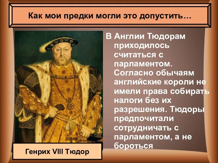 В Англии Тюдорам приходилось считаться с парламентом. Согласно обычаям английские короли