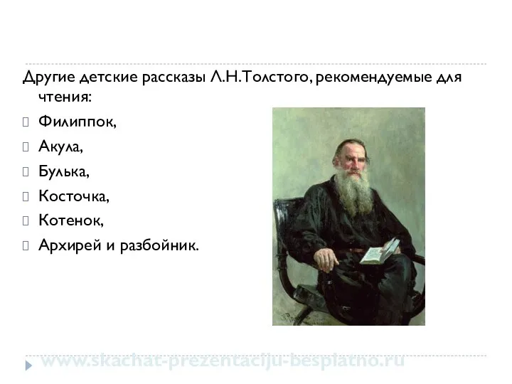 Другие детские рассказы Л.Н.Толстого, рекомендуемые для чтения: Филиппок, Акула, Булька, Косточка, Котенок, Архирей и разбойник. www.skachat-prezentaciju-besplatno.ru