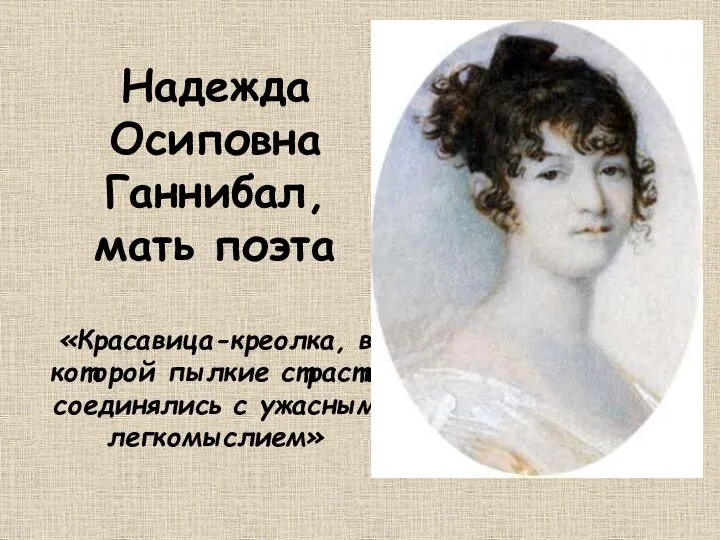 Надежда Осиповна Ганнибал, мать поэта «Красавица-креолка, в которой пылкие страсти соединялись с ужасным легкомыслием»