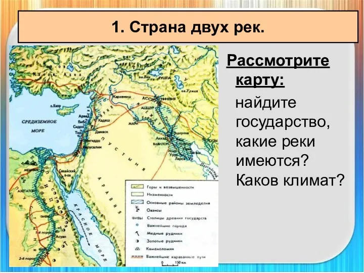 1. Страна двух рек. Рассмотрите карту: найдите государство, какие реки имеются? Каков климат?