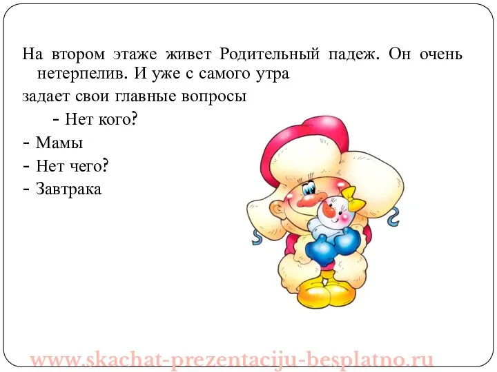 На втором этаже живет Родительный падеж. Он очень нетерпелив. И уже