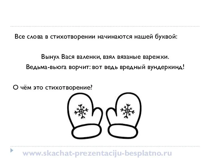 Все слова в стихотворении начинаются нашей буквой: Вынул Вася валенки, взял