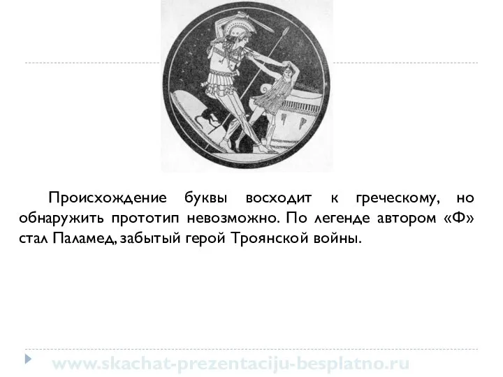 Происхождение буквы восходит к греческому, но обнаружить прототип невозможно. По легенде