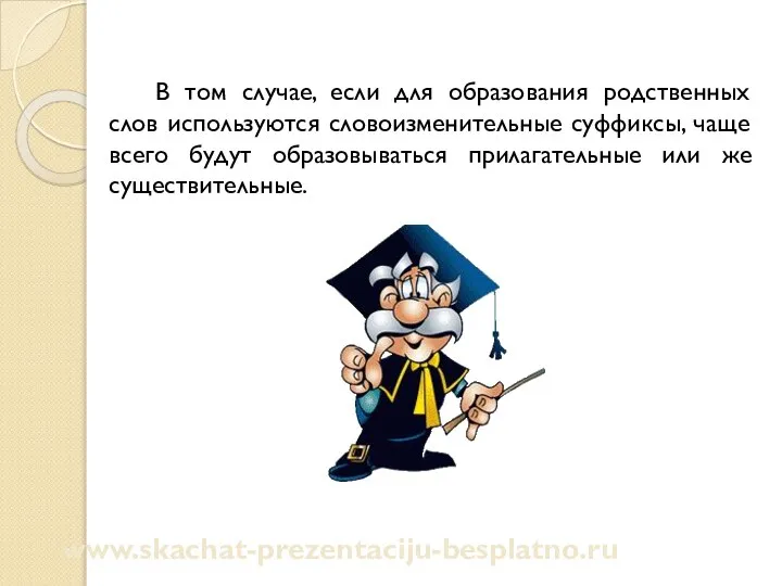 В том случае, если для образования родственных слов используются словоизменительные суффиксы,