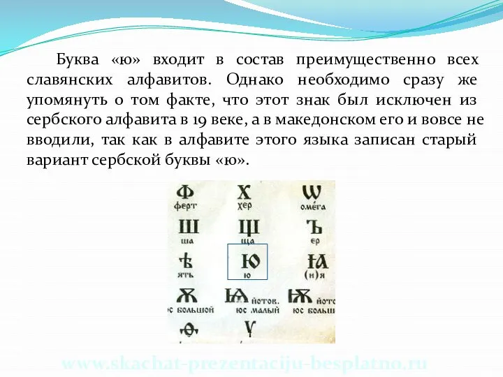 Буква «ю» входит в состав преимущественно всех славянских алфавитов. Однако необходимо