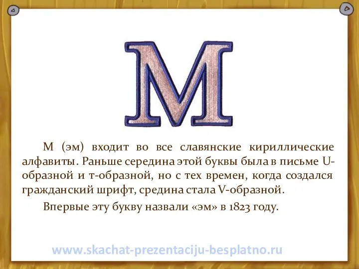 М (эм) входит во все славянские кириллические алфавиты. Раньше середина этой