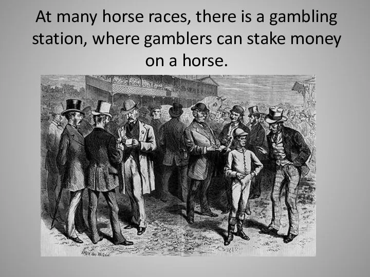 At many horse races, there is a gambling station, where gamblers