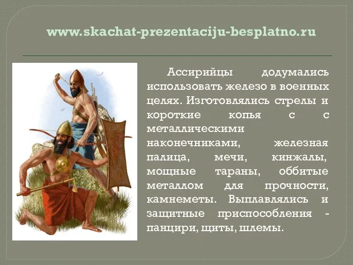 Ассирийцы додумались использовать железо в военных целях. Изготовлялись стрелы и короткие