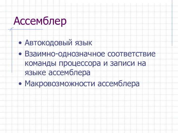 Ассемблер Автокодовый язык Взаимно-однозначное соответствие команды процессора и записи на языке ассемблера Макровозможности ассемблера