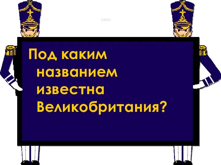 Слайд 2 Под каким названием известна Великобритания?