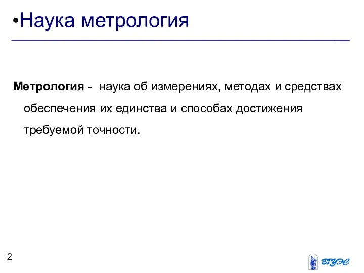 Наука метрология Метрология - наука об измерениях, методах и средствах обеспечения