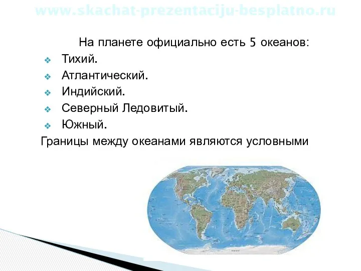 На планете официально есть 5 океанов: Тихий. Атлантический. Индийский. Северный Ледовитый.