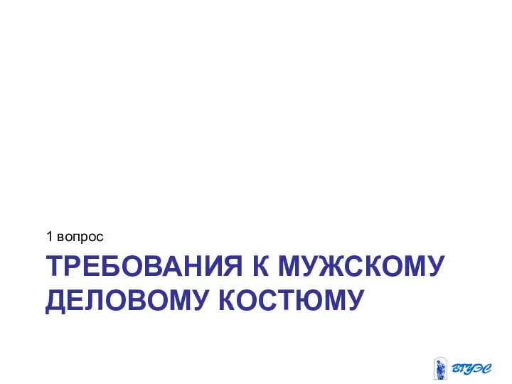 ТРЕБОВАНИЯ К МУЖСКОМУ ДЕЛОВОМУ КОСТЮМУ 1 вопрос