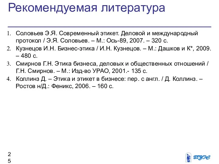 Рекомендуемая литература Соловьев Э.Я. Современный этикет. Деловой и международный протокол /