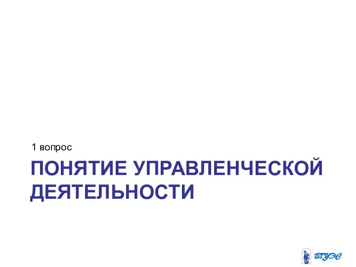 ПОНЯТИЕ УПРАВЛЕНЧЕСКОЙ ДЕЯТЕЛЬНОСТИ 1 вопрос