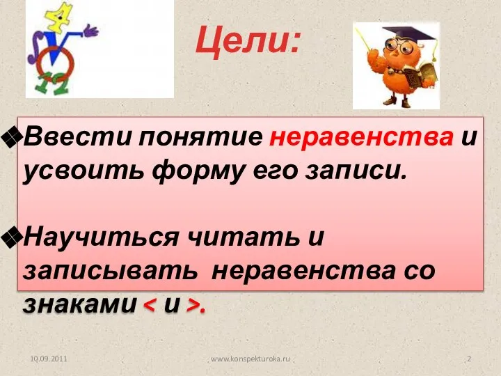 Цели: 10.09.2011 www.konspekturoka.ru Ввести понятие неравенства и усвоить форму его записи.