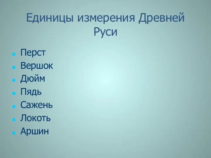 Единицы измерения Древней Руси Перст Вершок Дюйм Пядь Сажень Локоть Аршин