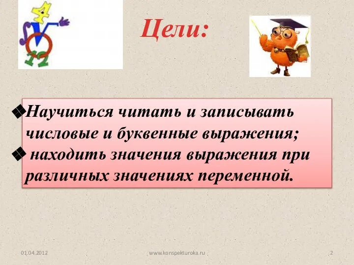 Цели: Научиться читать и записывать числовые и буквенные выражения; находить значения