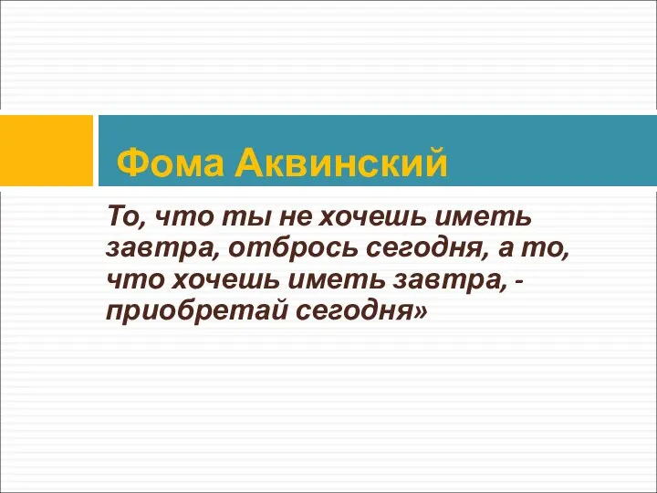 То, что ты не хочешь иметь завтра, отбрось сегодня, а то,