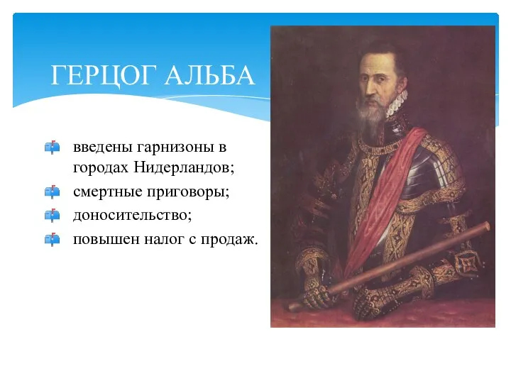 ГЕРЦОГ АЛЬБА введены гарнизоны в городах Нидерландов; смертные приговоры; доносительство; повышен налог с продаж.