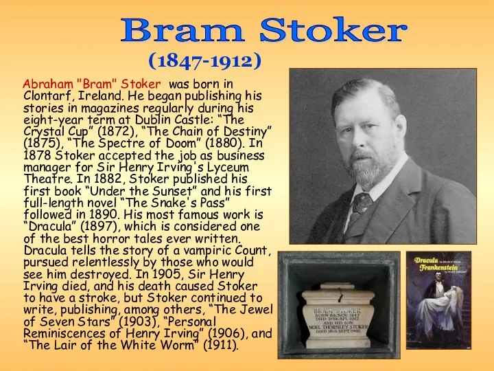 Abraham "Bram" Stoker was born in Clontarf, Ireland. He began publishing