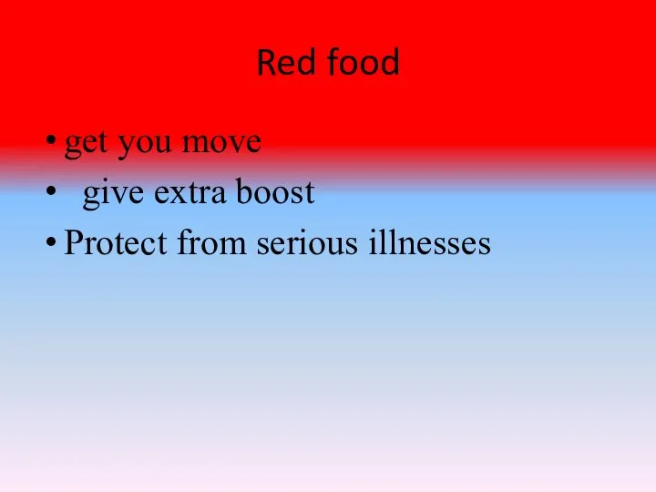 Red food get you move give extra boost Protect from serious illnesses