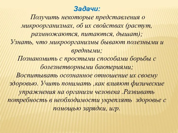 Задачи: Получить некоторые представления о микроорганизмах, об их свойствах (растут, размножаются,