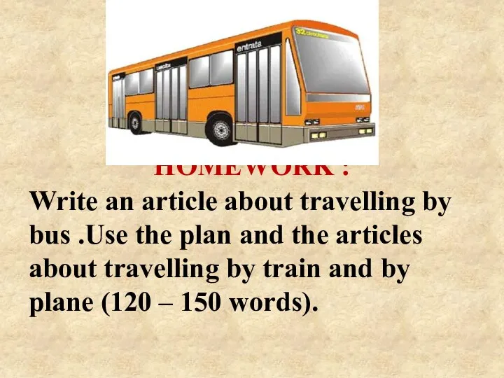 HOMEWORK : Write an article about travelling by bus .Use the