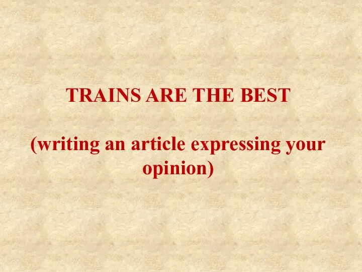 TRAINS ARE THE BEST (writing an article expressing your opinion)