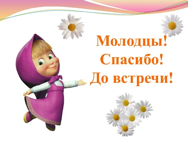 Молодцы! Спасибо! До встречи!