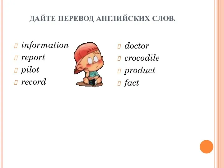 ДАЙТЕ ПЕРЕВОД АНГЛИЙСКИХ СЛОВ. information report pilot record doctor crocodile product fact