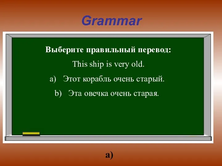 Grammar Выберите правильный перевод: This ship is very old. Этот корабль