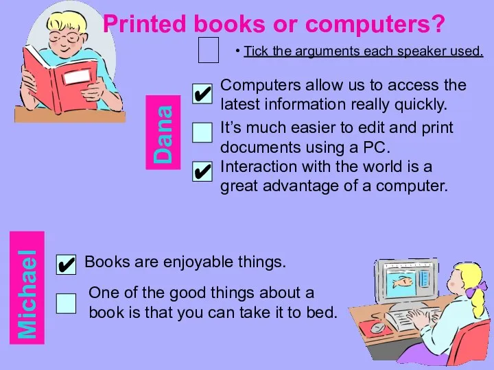 Printed books or computers? • Tick the arguments each speaker used.